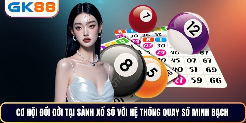 Cơ hội đổi đời tại sảnh xổ số với hệ thống quay số minh bạch 